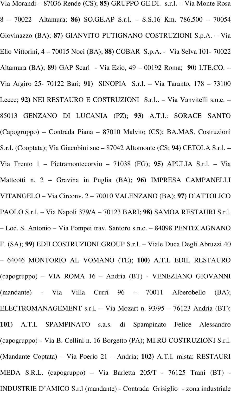 r.l.. Via Vanvitelli s.n.c. 85013 GENZANO DI LUCANIA (PZ); 93) A.T.I.: SORACE SANTO (Capogruppo) Contrada Piana 87010 Malvito (CS); BA.MAS. Costruzioni S.r.l. (Cooptata); Via Giacobini snc 87042 Altomonte (CS; 94) CETOLA S.