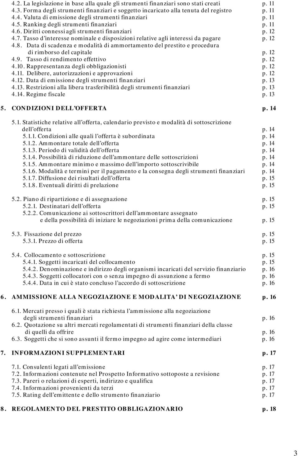 Data di scadenza e modalità di ammortamento del prestito e procedura di rimborso del capitale p. 12 4.9. Tasso di rendimento effettivo p. 12 4.10. Rappresentanza degli obbligazionisti p. 12 4.11.