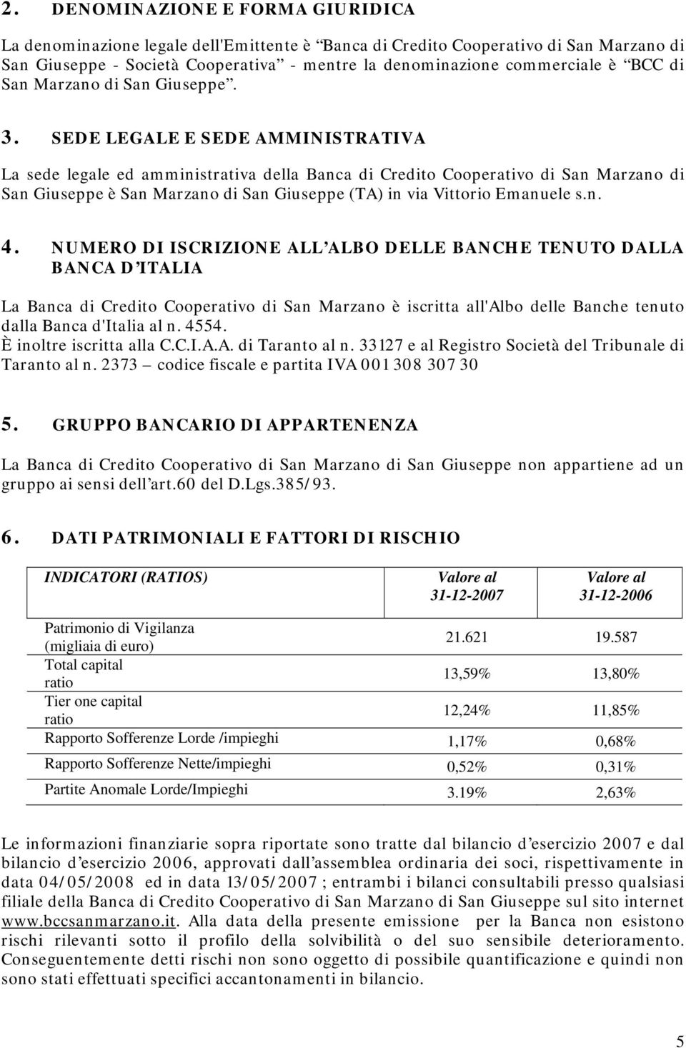 SEDE LEGALE E SEDE AMMINISTRATIVA La sede legale ed amministrativa della Banca di Credito Cooperativo di San Marzano di San Giuseppe è San Marzano di San Giuseppe (TA) in via Vittorio Emanuele s.n. 4.