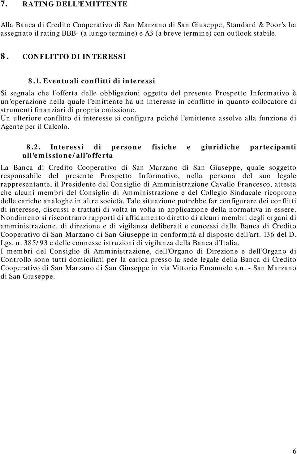 Eventuali conflitti di interessi Si segnala che l offerta delle obbligazioni oggetto del presente Prospetto Informativo è un operazione nella quale l emittente ha un interesse in conflitto in quanto