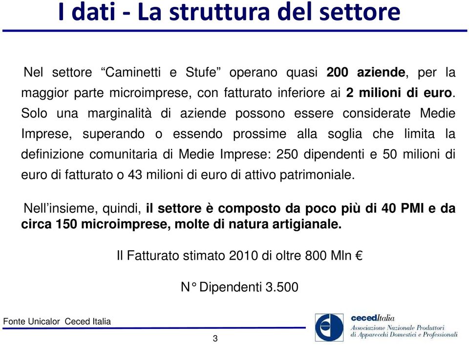 Solo una marginalità di aziende possono essere considerate Medie Imprese, superando o essendo prossime alla soglia che limita la definizione comunitaria di Medie