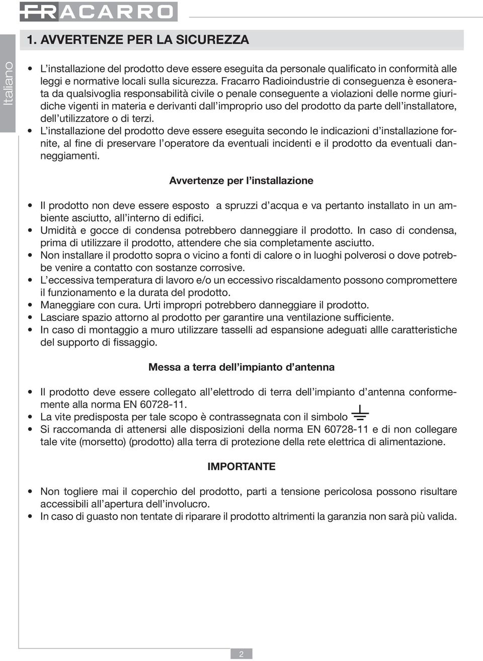 prodotto da parte dell installatore, dell utilizzatore o di terzi.