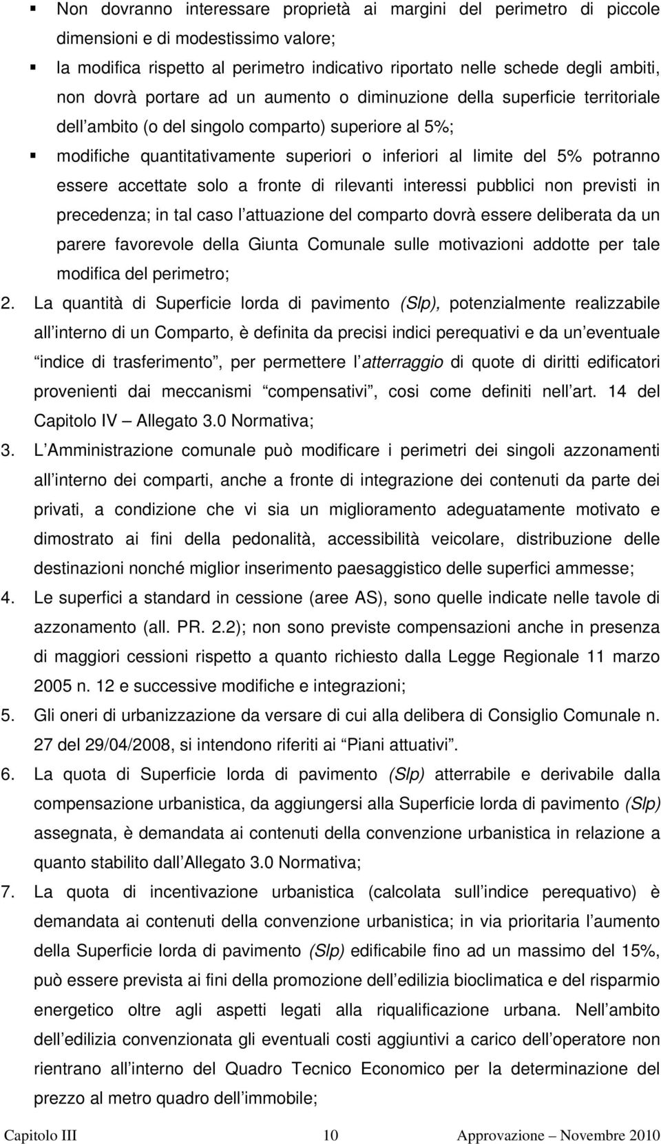 essere accettate solo a fronte di rilevanti interessi pubblici non previsti in precedenza; in tal caso l attuazione del comparto dovrà essere deliberata da un parere favorevole della Giunta Comunale