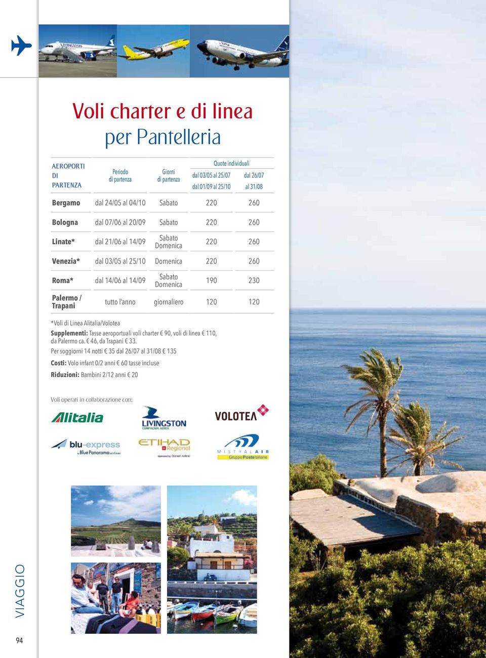 14/09 Sabato Domenica 190 230 Palermo / Trapani tutto l anno giornaliero 120 120 *Voli di Linea Alitalia/Volotea Supplementi: Tasse aeroportuali voli charter 90, voli di linea 110, da