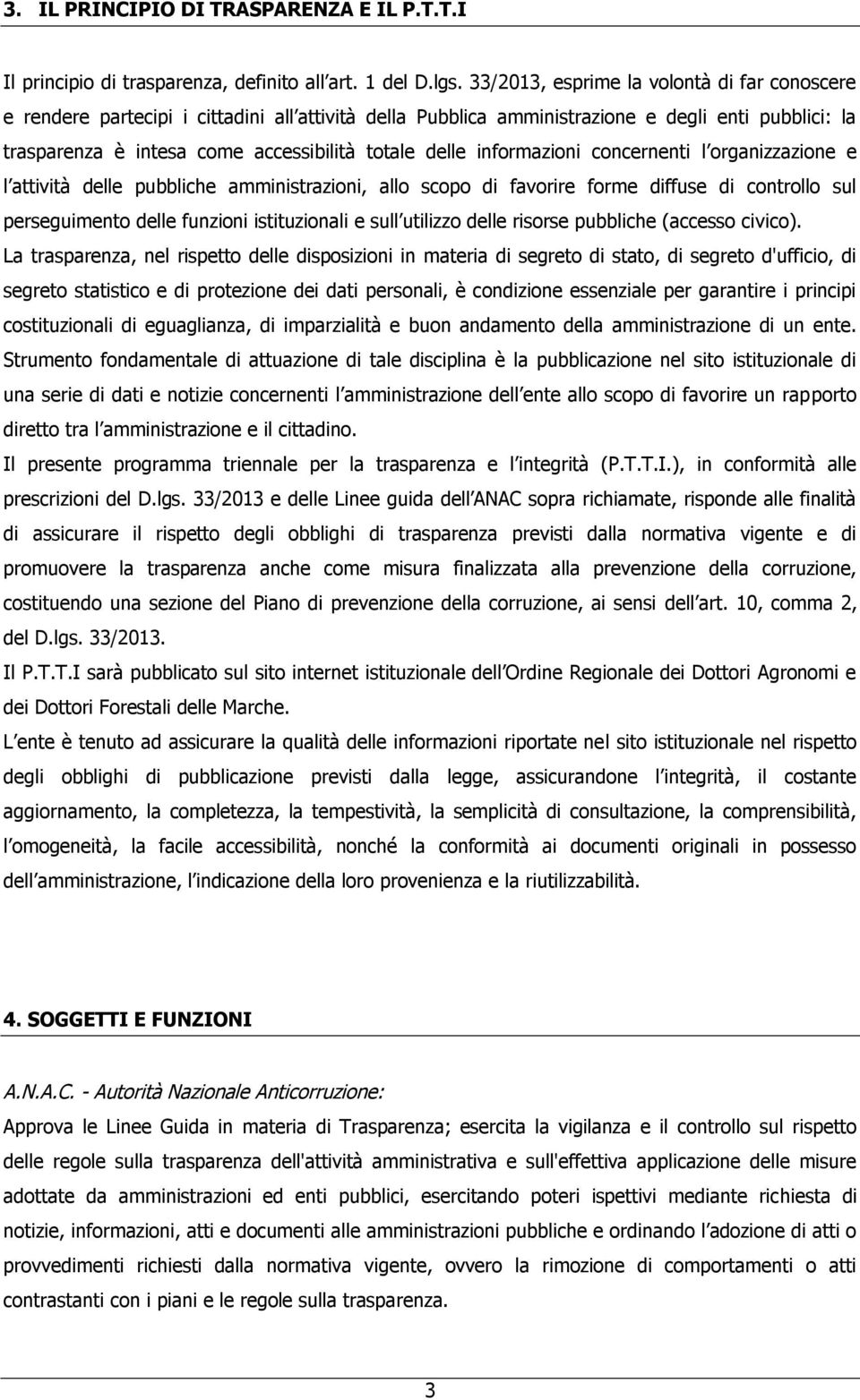 informazioni concernenti l organizzazione e l attività delle pubbliche amministrazioni, allo scopo di favorire forme diffuse di controllo sul perseguimento delle funzioni istituzionali e sull