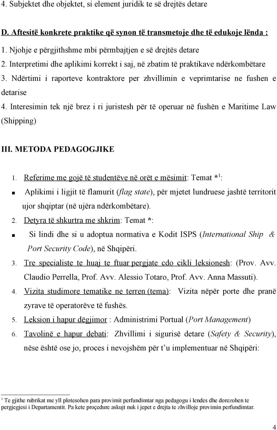 Ndërtimi i raporteve kontraktore per zhvillimin e veprimtarise ne fushen e detarise 4. Interesimin tek një brez i ri juristesh për të operuar në fushën e Maritime Law (Shipping) III.