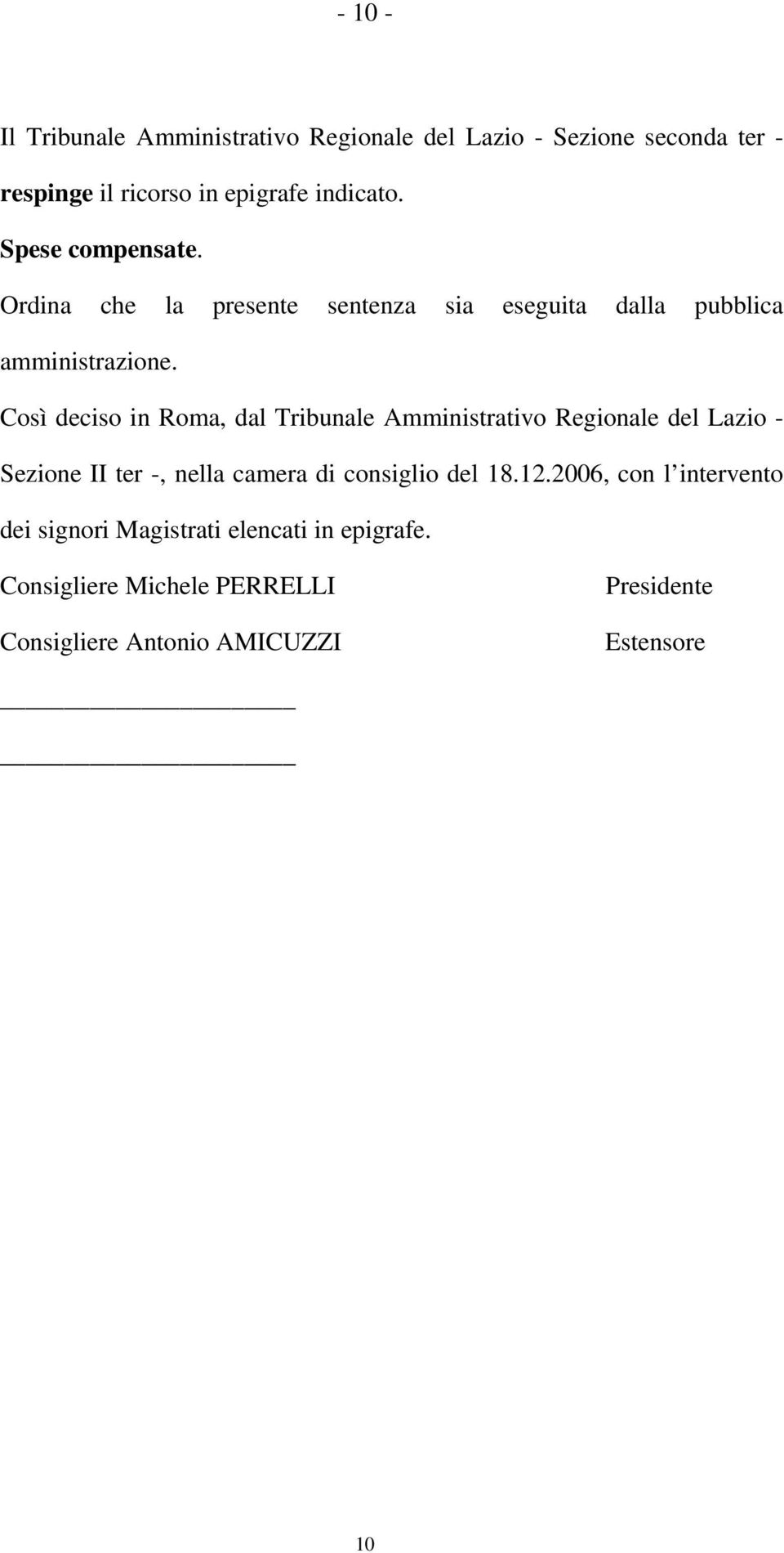 Così deciso in Roma, dal Tribunale Amministrativo Regionale del Lazio - Sezione II ter -, nella camera di consiglio del 18.