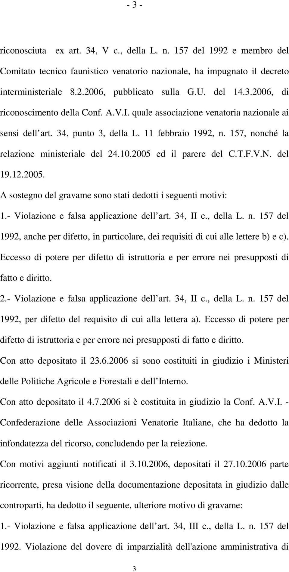 10.2005 ed il parere del C.T.F.V.N. del 19.12.2005. A sostegno del gravame sono stati dedotti i seguenti motivi: 1.- Violazione e falsa applicazione dell art. 34, II c., della L. n.