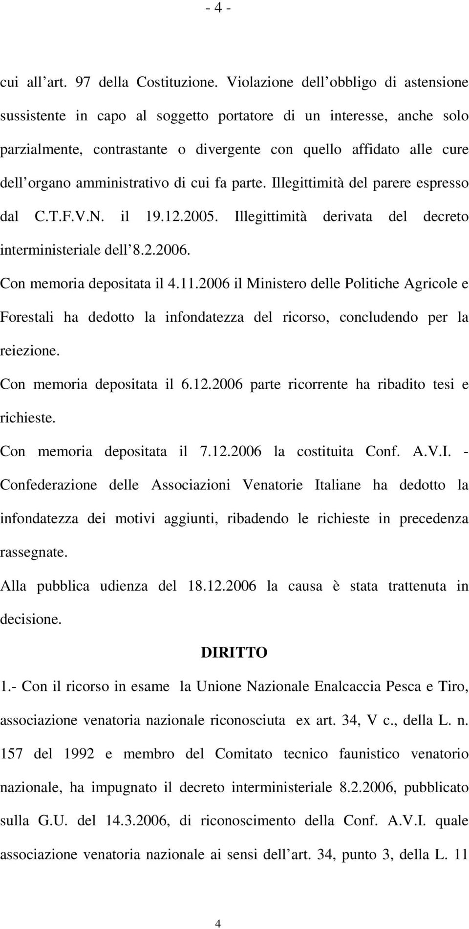 amministrativo di cui fa parte. Illegittimità del parere espresso dal C.T.F.V.N. il 19.12.2005. Illegittimità derivata del decreto interministeriale dell 8.2.2006. Con memoria depositata il 4.11.