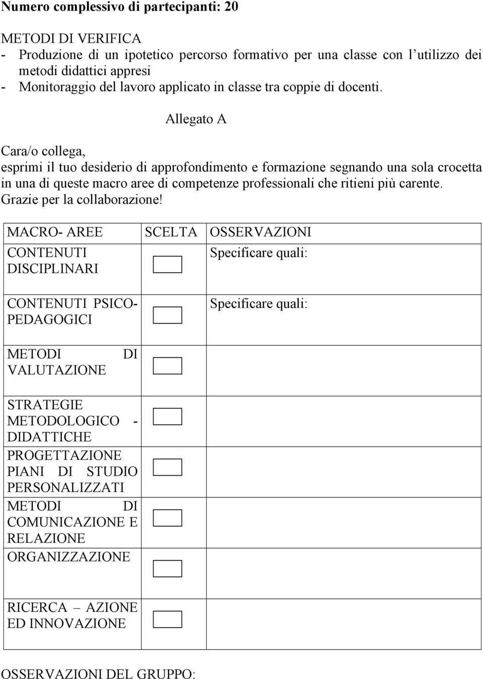 Allegato A Cara/o collega, esprimi il tuo desiderio di approfondimento e formazione segnando una sola crocetta in una di queste macro aree di competenze professionali che ritieni più carente.