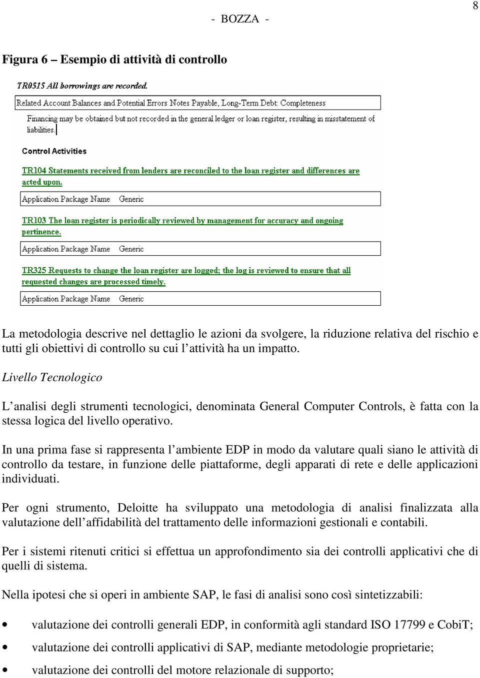 In una prima fase si rappresenta l ambiente EDP in modo da valutare quali siano le attività di controllo da testare, in funzione delle piattaforme, degli apparati di rete e delle applicazioni