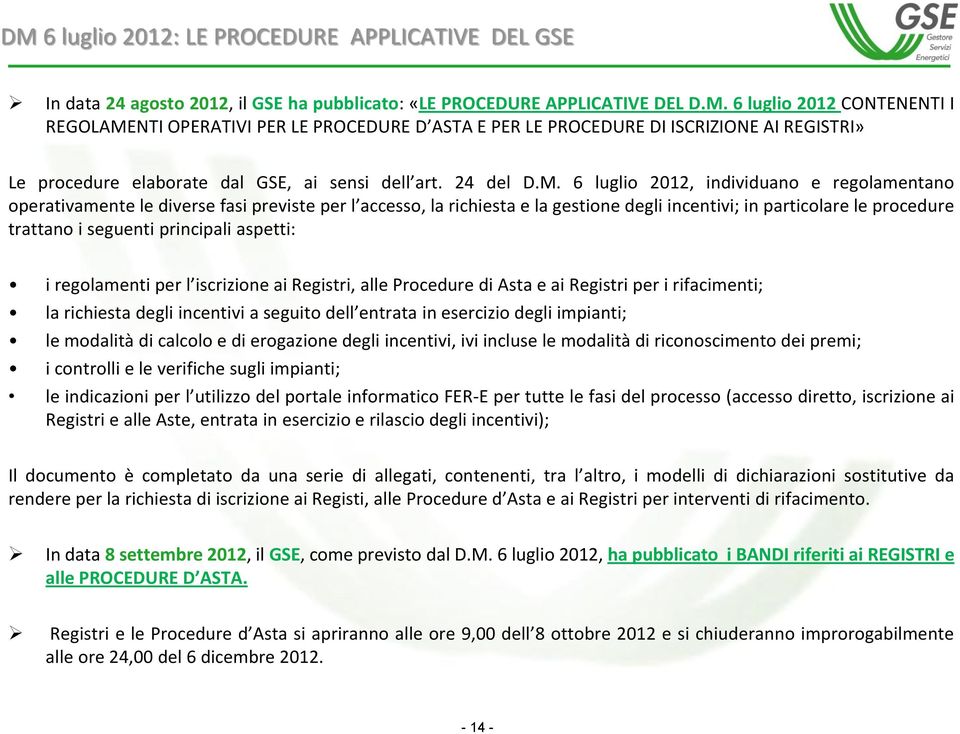 6 luglio 2012, individuano e regolamentano operativamente le diverse fasi previste per l accesso, la richiesta e la gestione degli incentivi; in particolare le procedure trattano i seguenti