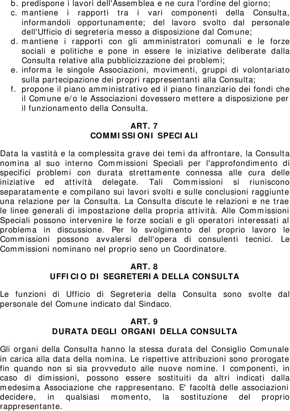 mantiene i rapporti con gli amministratori comunali e le forze sociali e politiche e pone in essere le iniziative deliberate dalla Consulta relative alla pubblicizzazione dei problemi; e.