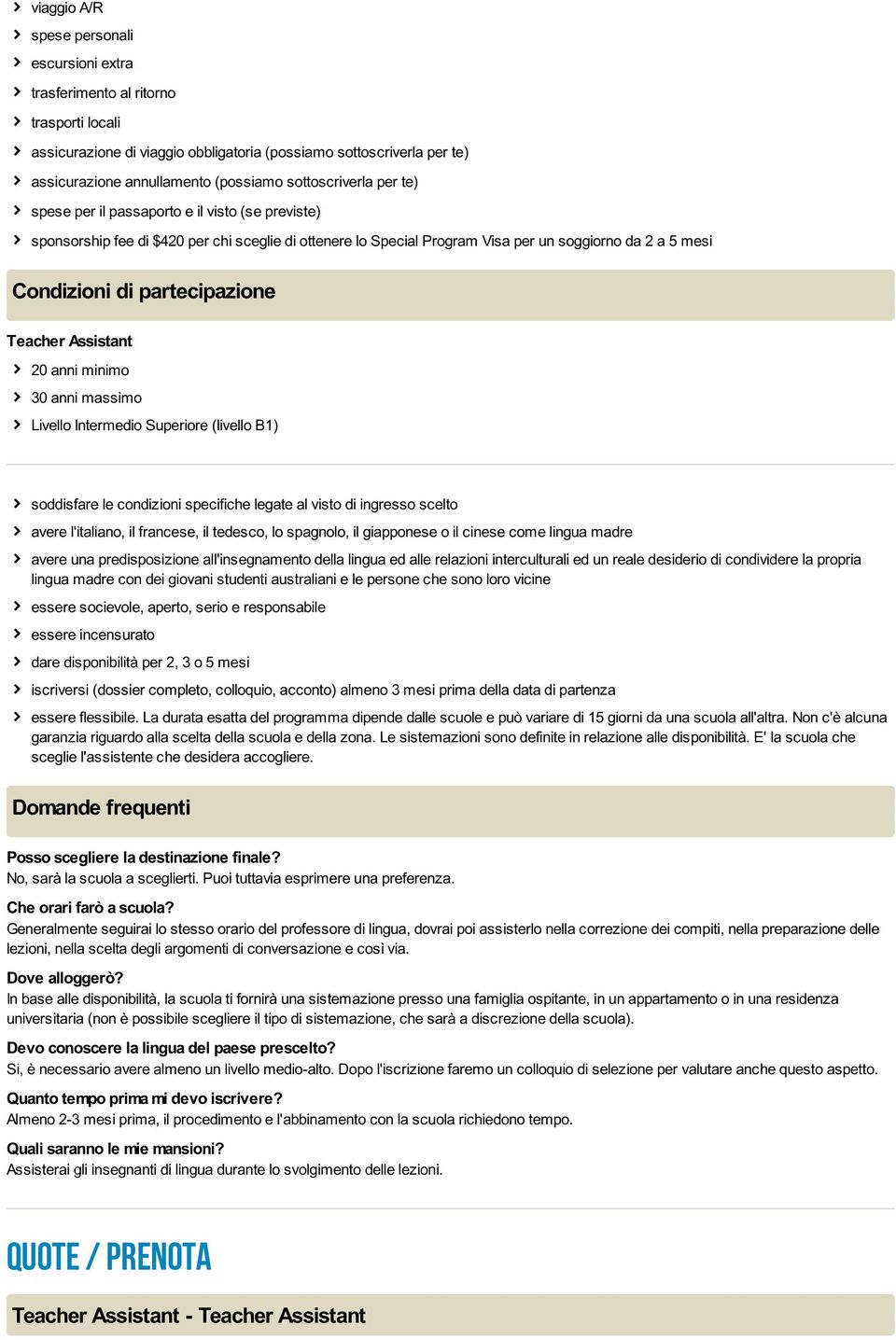 partecipazione 20 anni minimo 30 anni massimo Livello Intermedio Superiore (livello B1) soddisfare le condizioni specifiche legate al visto di ingresso scelto avere l'italiano, il francese, il