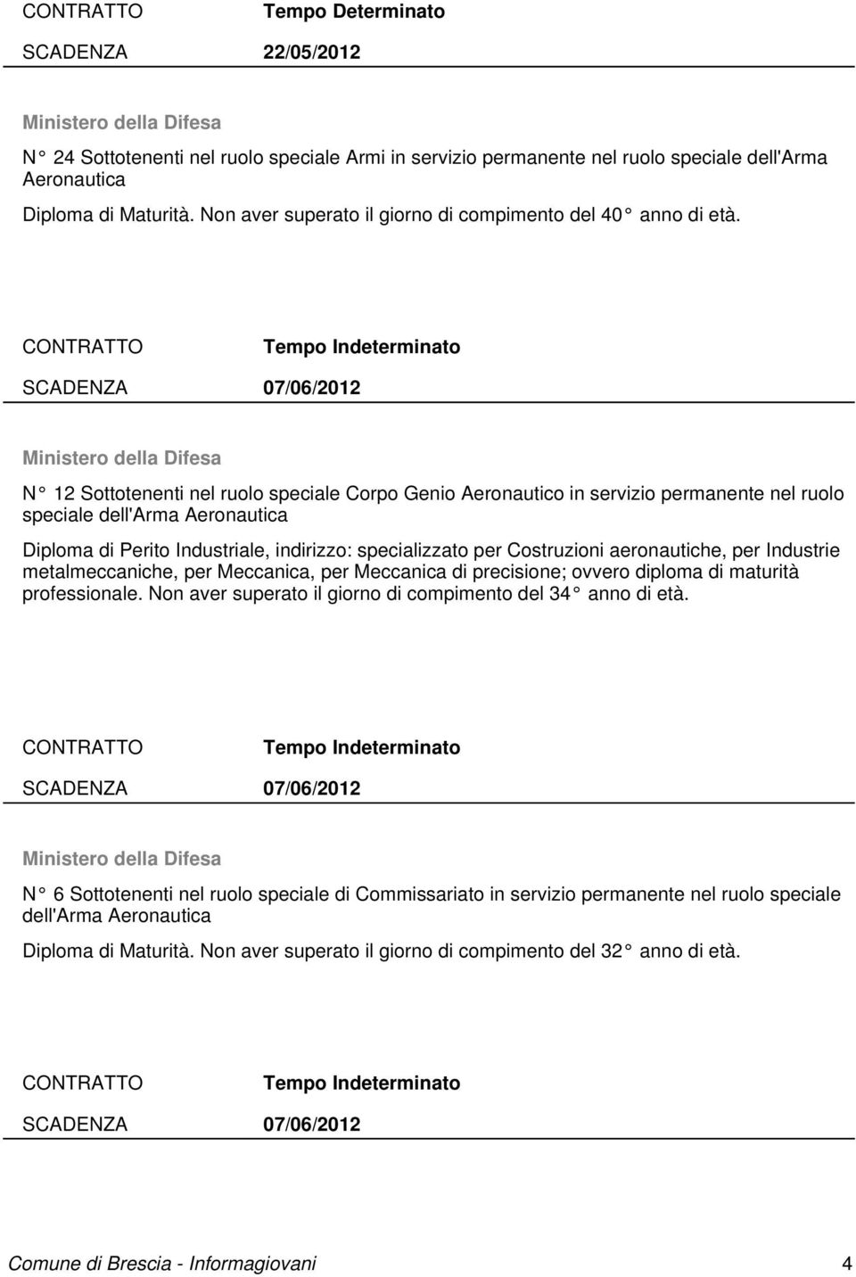 Tempo Indeterminato SCADENZA 07/06/2012 Ministero della Difesa N 12 Sottotenenti nel ruolo speciale Corpo Genio Aeronautico in servizio permanente nel ruolo speciale dell'arma Aeronautica Diploma di