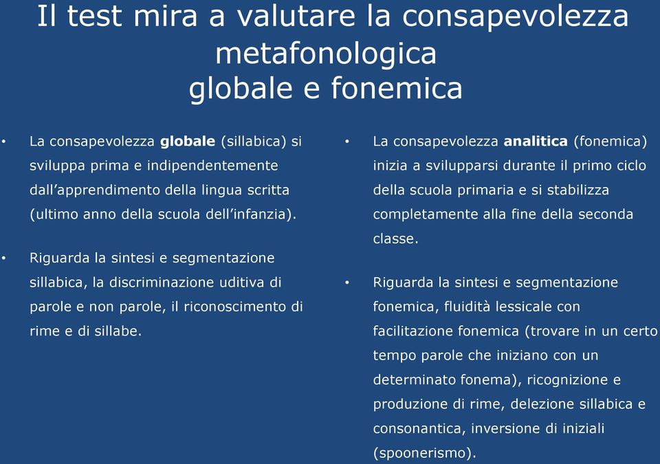 La consapevolezza analitica (fonemica) inizia a svilupparsi durante il primo ciclo della scuola primaria e si stabilizza completamente alla fine della seconda classe.