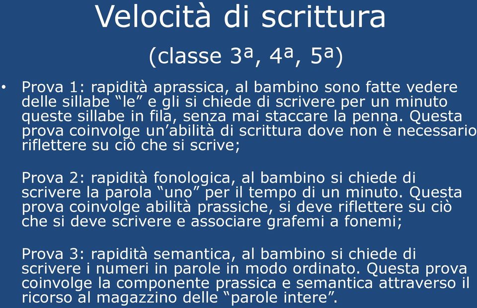 Questa prova coinvolge un abilità di scrittura dove non è necessario riflettere su ciò che si scrive; Prova 2: rapidità fonologica, al bambino si chiede di scrivere la parola uno per il