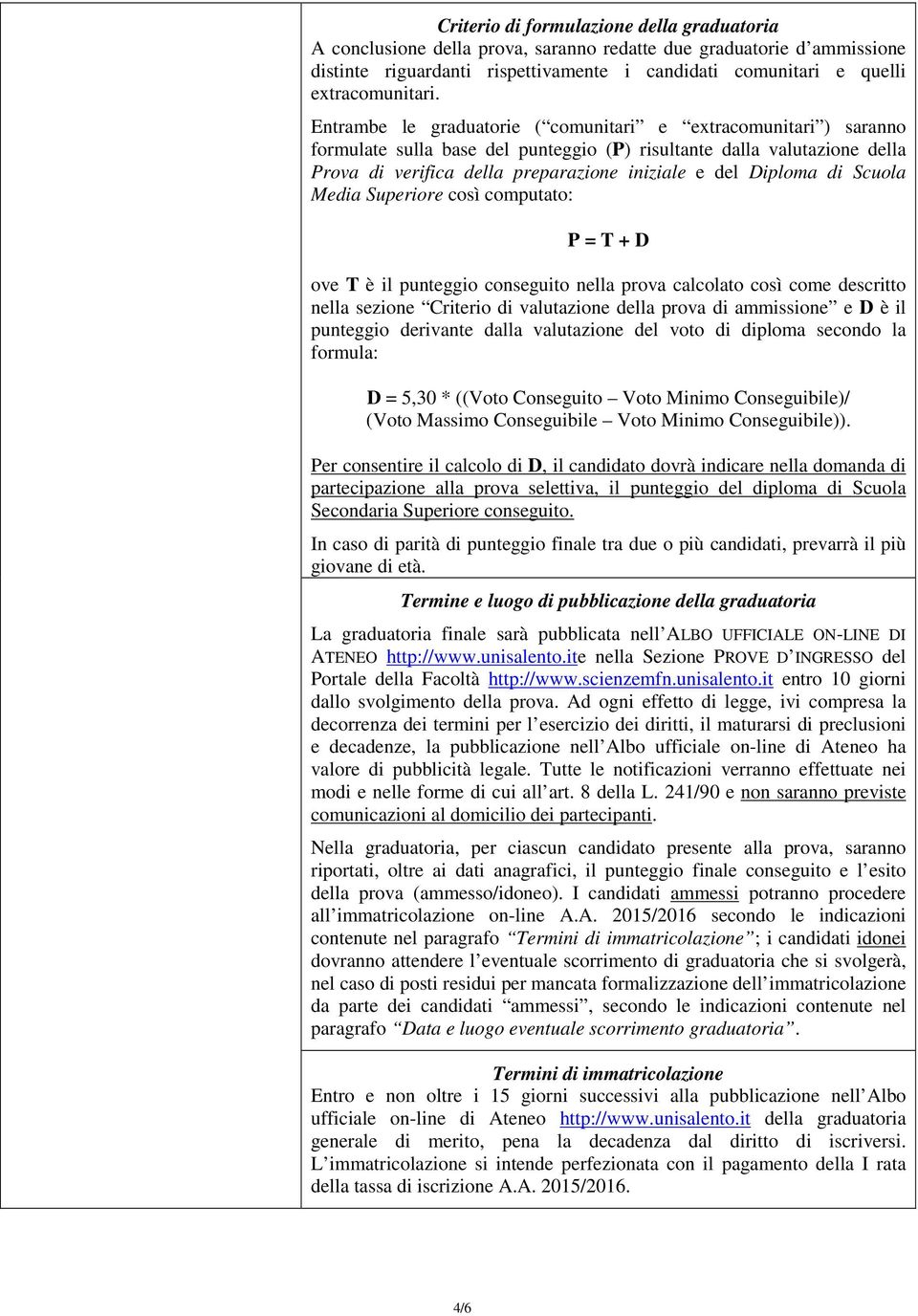 di Scuola Media Superiore così computato: P = T + D ove T è il punteggio conseguito nella prova calcolato così come descritto nella sezione Criterio di valutazione della prova di ammissione e D è il