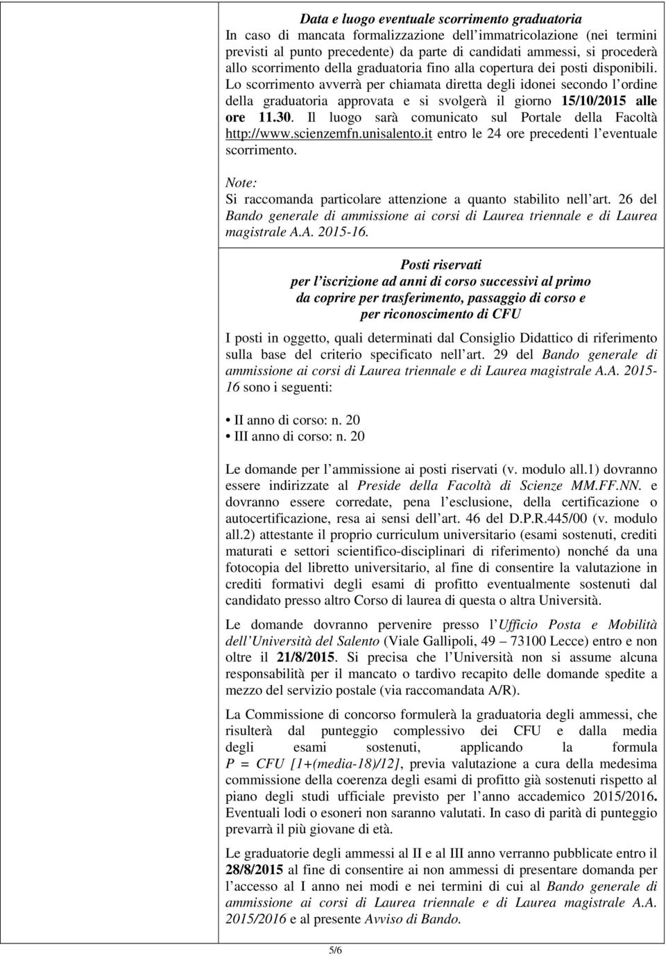 Lo scorrimento avverrà per chiamata diretta degli idonei secondo l ordine della graduatoria approvata e si svolgerà il giorno 15/10/2015 alle ore 11.30.