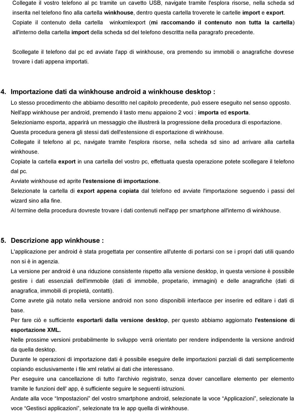 Copiate il contenuto della cartella winkxmlexport (mi raccomando il contenuto non tutta la cartella) all'interno della cartella import della scheda sd del telefono descritta nella paragrafo