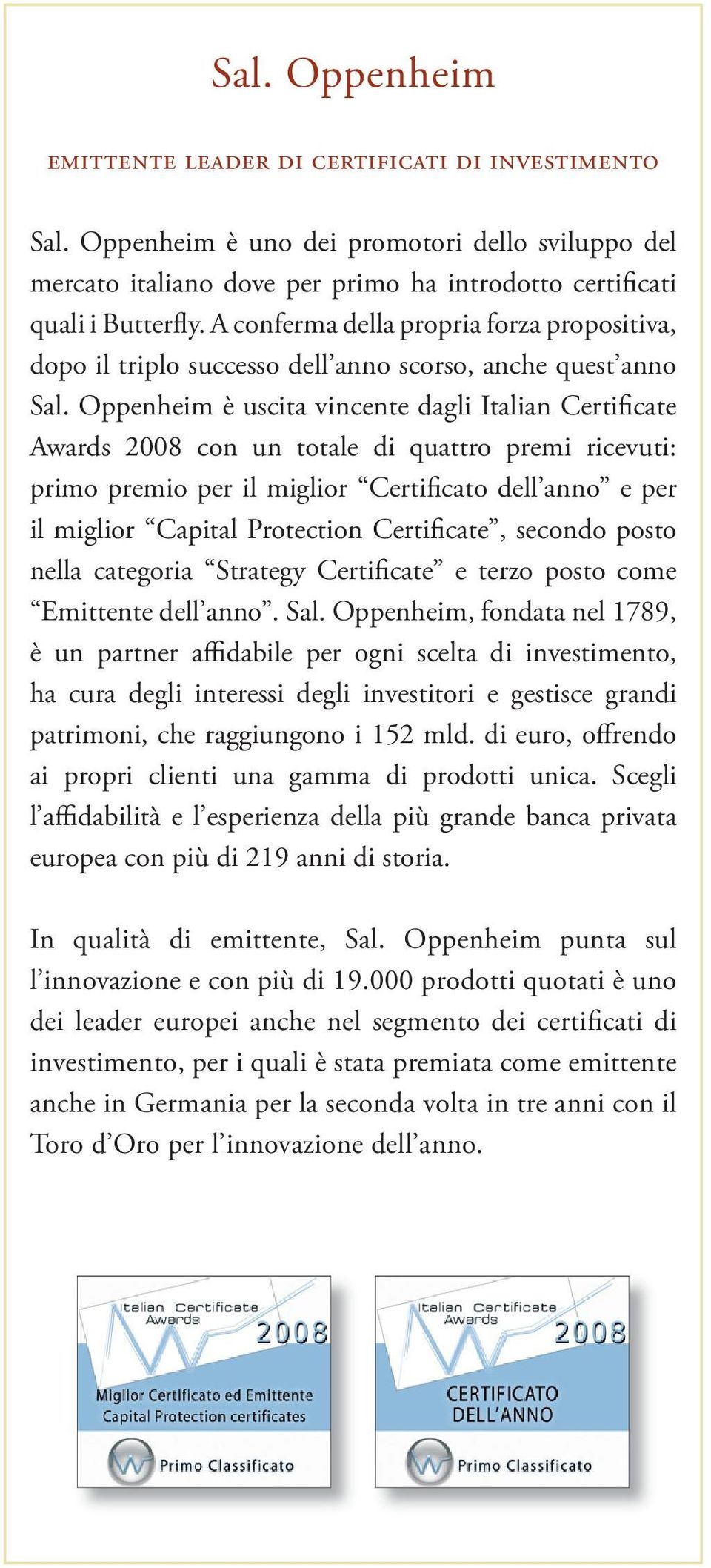 Oppenheim è uscita vincente dagli Italian Certificate Awards 2008 con un totale di quattro premi ricevuti: primo premio per il miglior Certificato dell anno e per il miglior Capital Protection