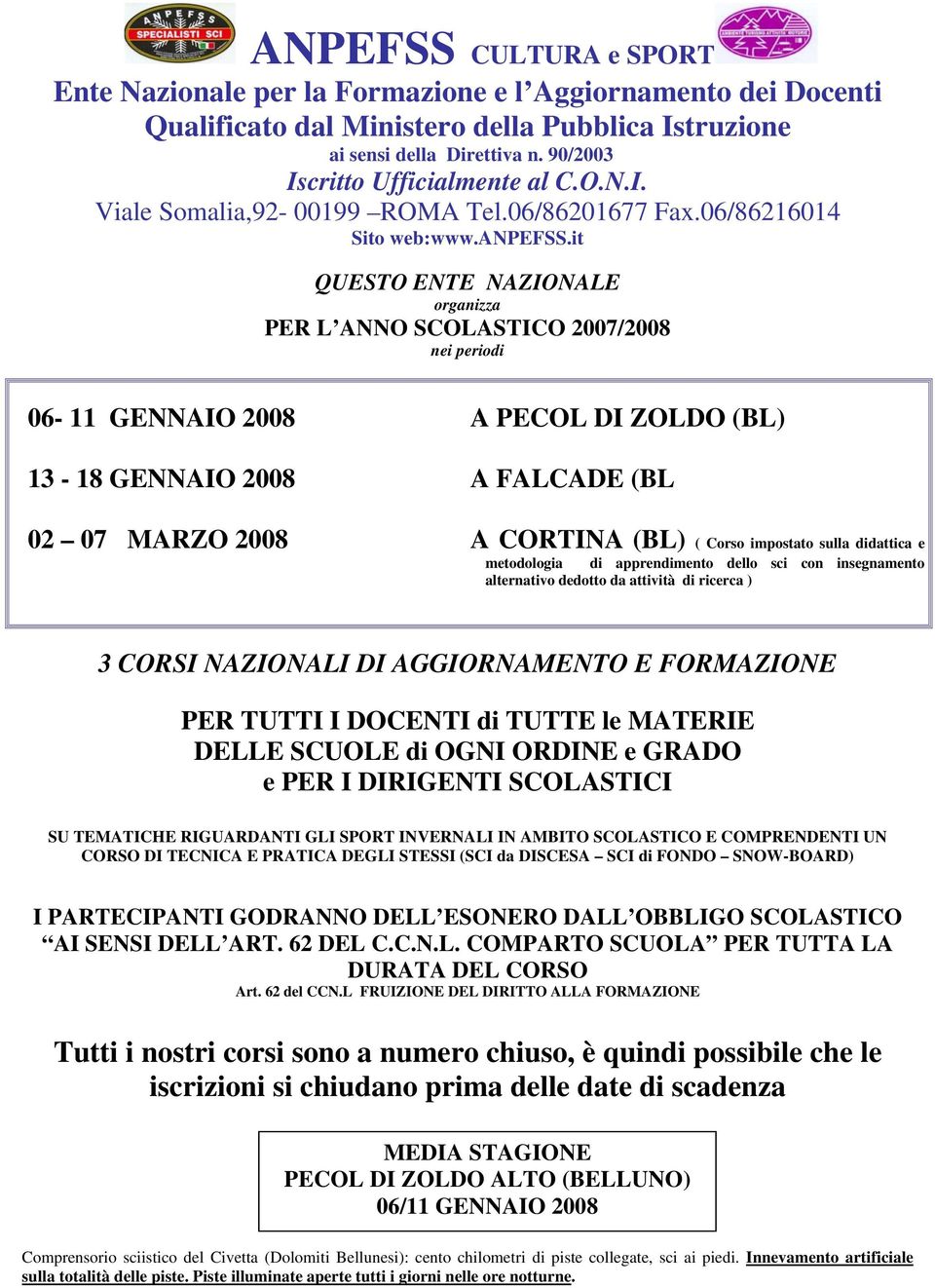 it QUESTO ENTE NAZIONALE organizza PER L ANNO SCOLASTICO 2007/2008 nei periodi 06-11 GENNAIO 2008 A PECOL DI ZOLDO (BL) 13-18 GENNAIO 2008 A FALCADE (BL 02 07 MARZO 2008 A CORTINA (BL) ( Corso