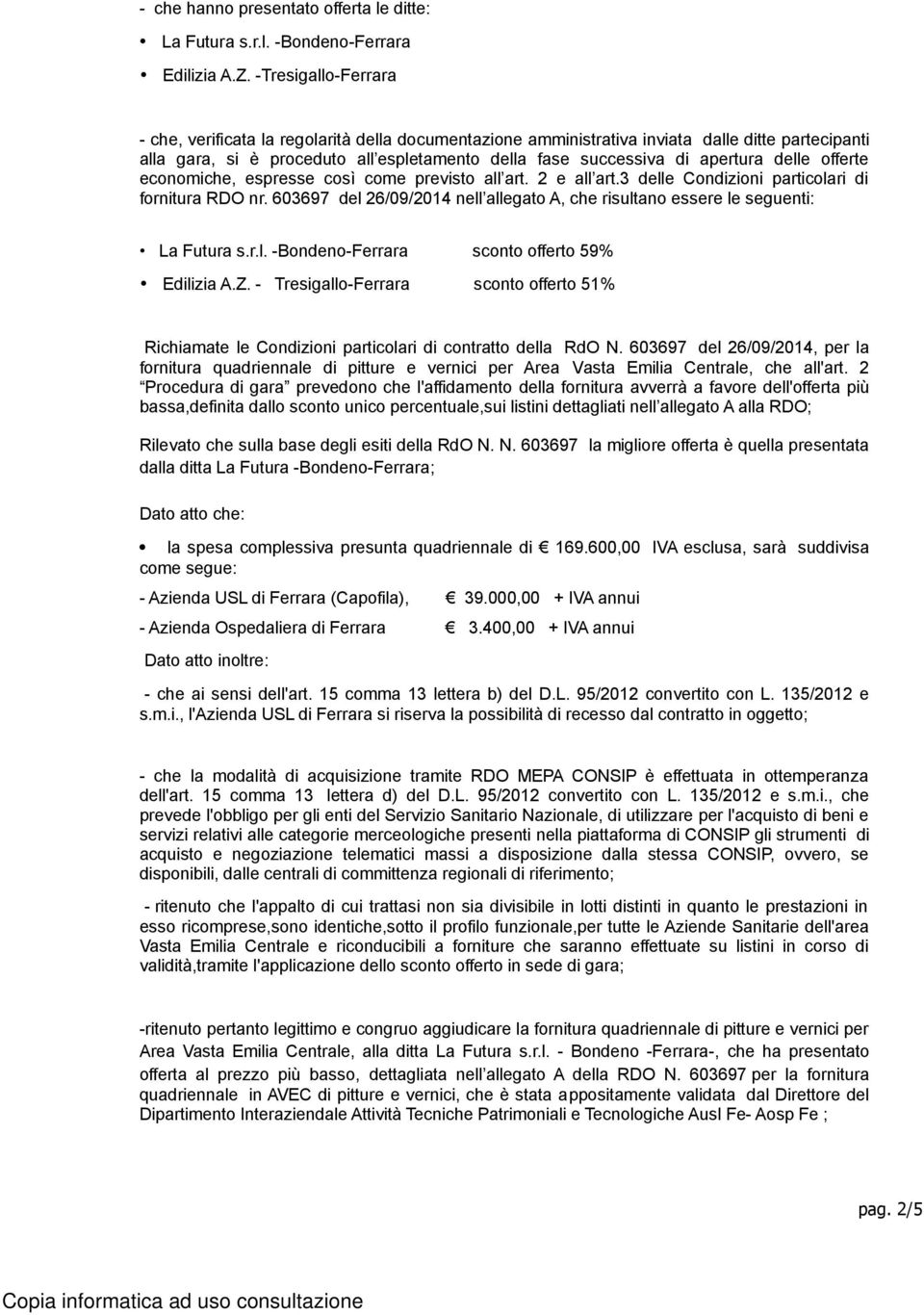 delle offerte economiche, espresse così come previsto all art. 2 e all art.3 delle Condizioni particolari di fornitura RDO nr.