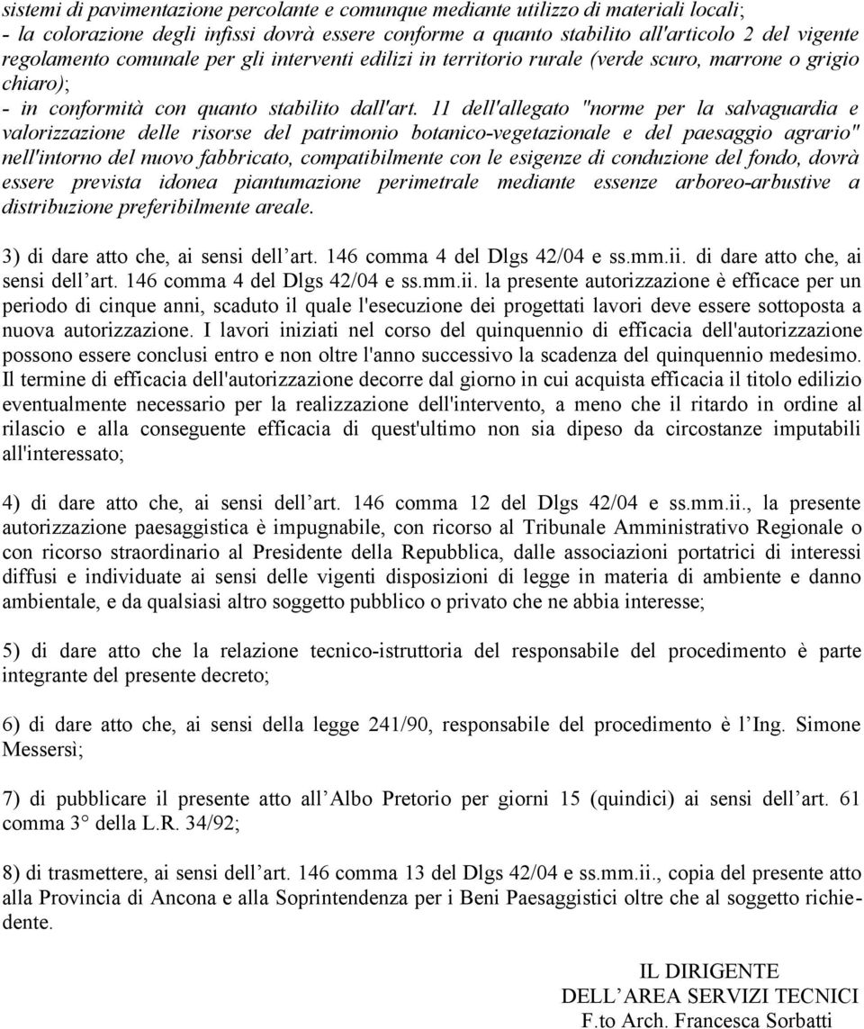 11 dell'allegato "norme per la salvaguardia e valorizzazione delle risorse del patrimonio botanico-vegetazionale e del paesaggio agrario" nell'intorno del nuovo fabbricato, compatibilmente con le