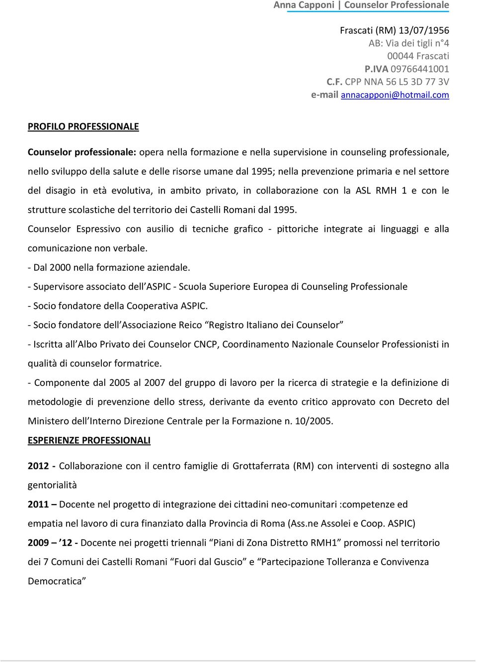 prevenzione primaria e nel settore del disagio in età evolutiva, in ambito privato, in collaborazione con la ASL RMH 1 e con le strutture scolastiche del territorio dei Castelli Romani dal 1995.