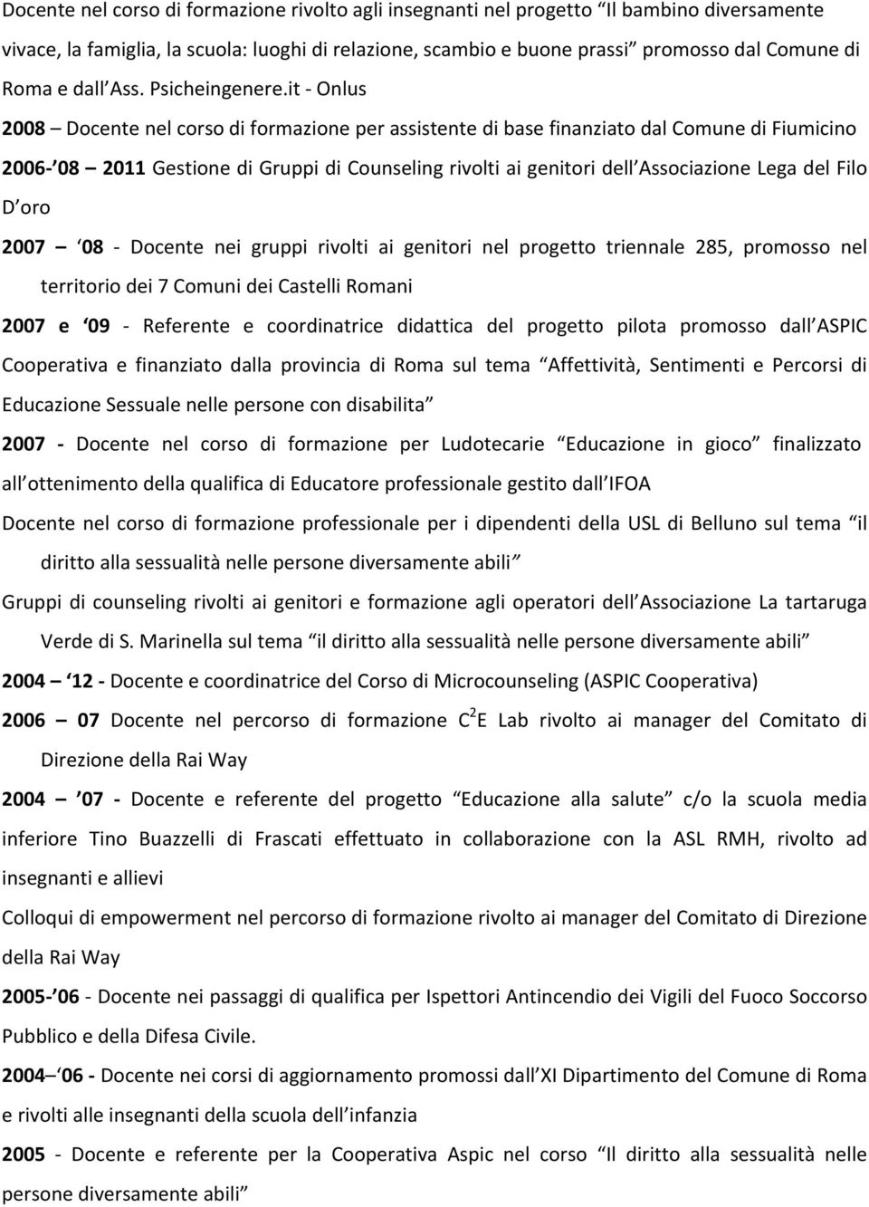 it Onlus 2008 Docente nel corso di formazione per assistente di base finanziato dal Comune di Fiumicino 2006 08 2011 Gestione di Gruppi di Counseling rivolti ai genitori dell Associazione Lega del