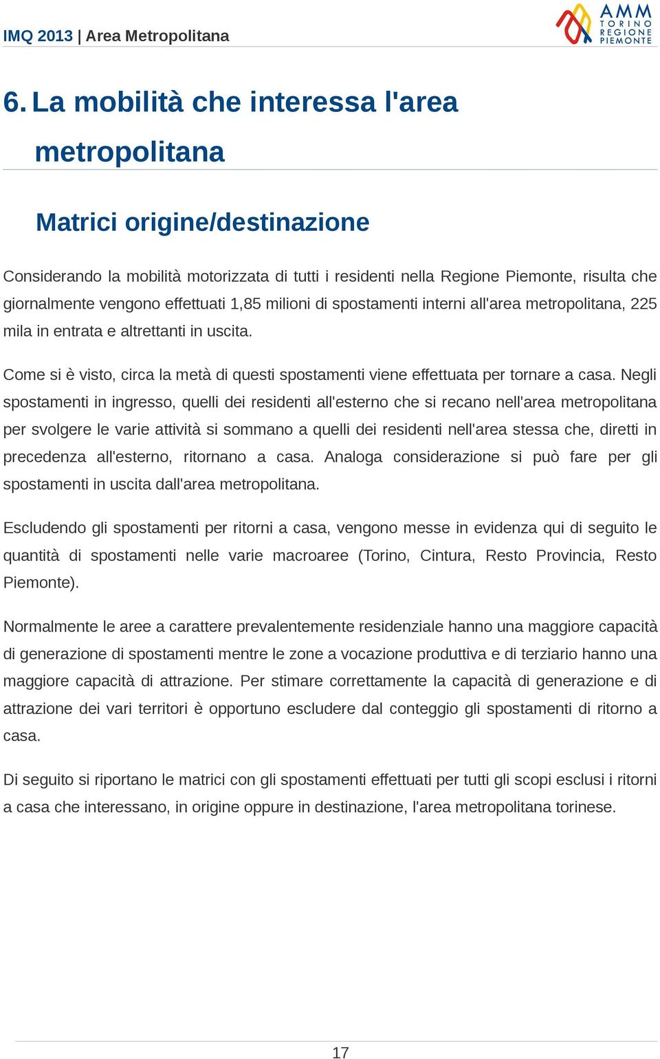 Come si è visto, circa la metà di questi spostamenti viene effettuata per tornare a casa.