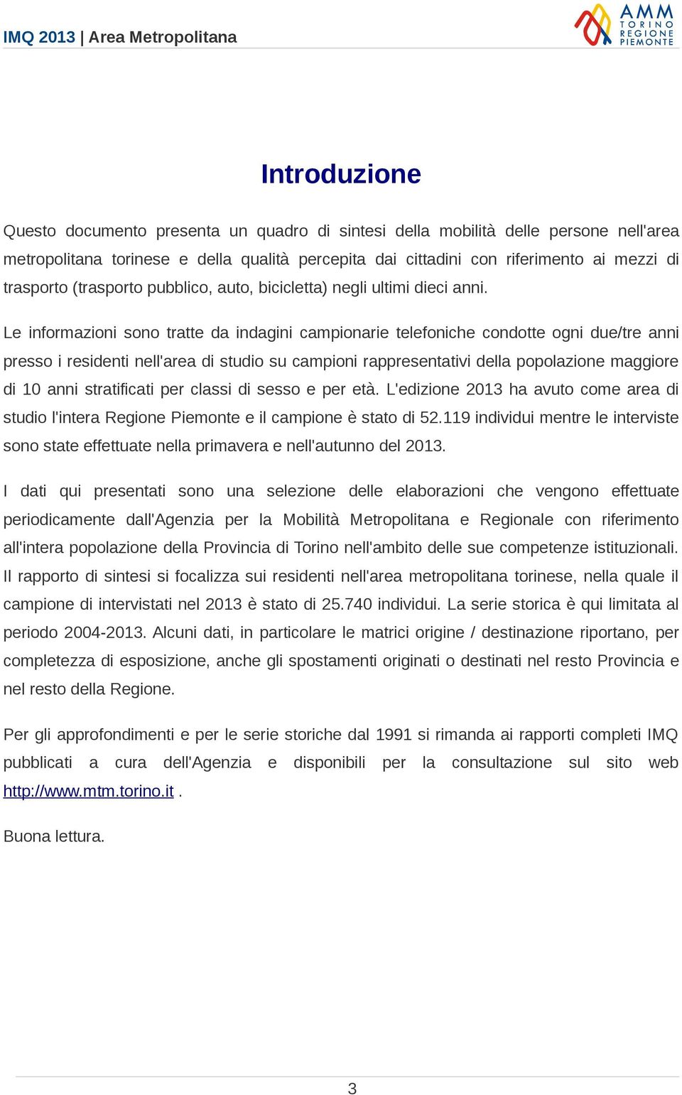 Le informazioni sono tratte da indagini campionarie telefoniche condotte ogni due/tre anni presso i residenti nell'area di studio su campioni rappresentativi della popolazione maggiore di 10 anni