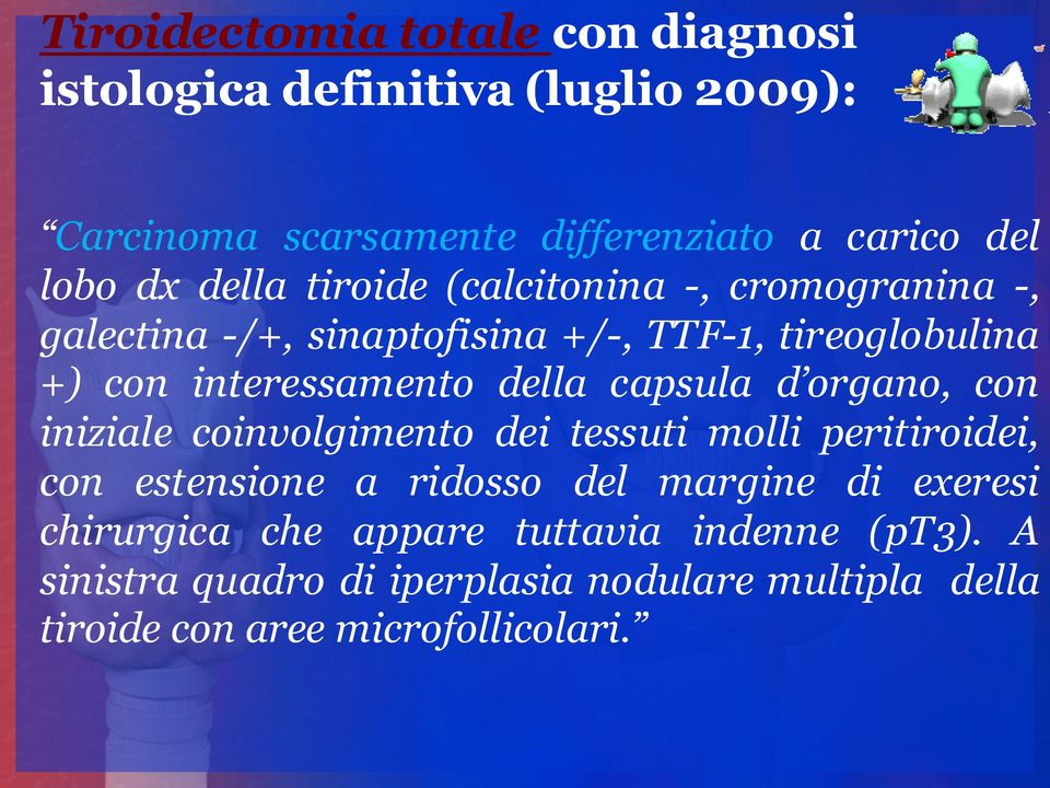 capsula d organo, con iniziale coinvolgimento dei tessuti molli peritiroidei, con estensione a ridosso del margine di exeresi