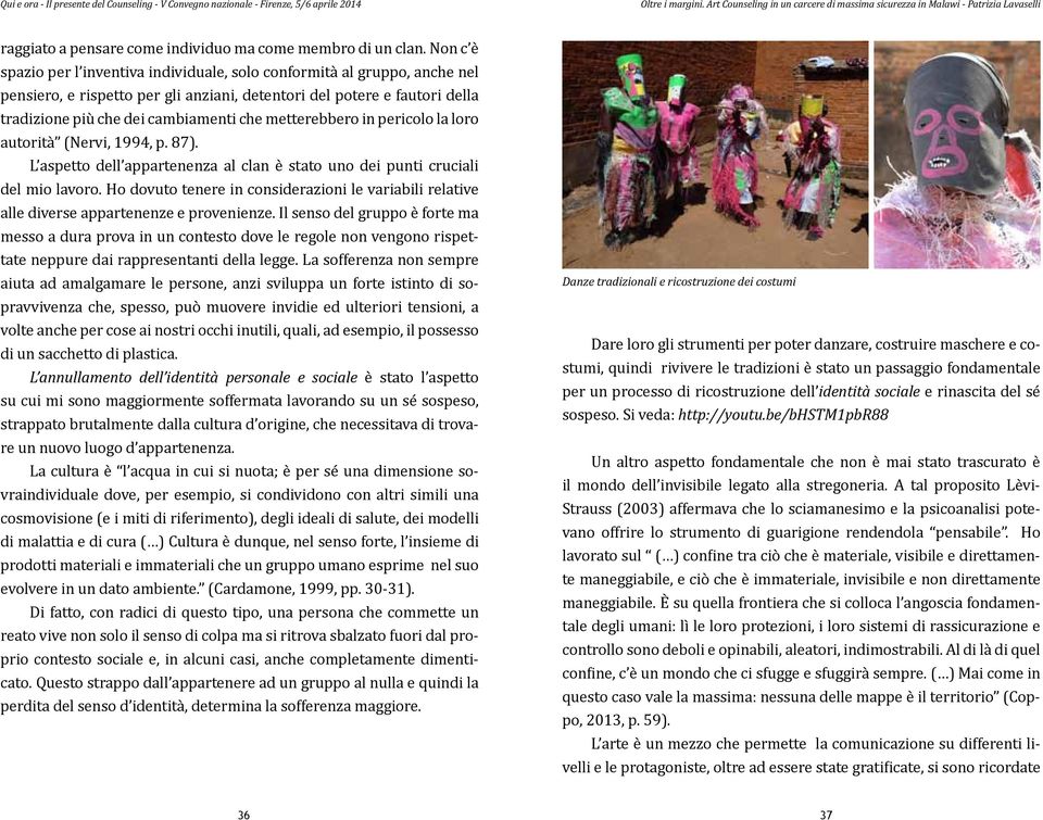 metterebbero in pericolo la loro autorità (Nervi, 1994, p. 87). L aspetto dell appartenenza al clan è stato uno dei punti cruciali del mio lavoro.