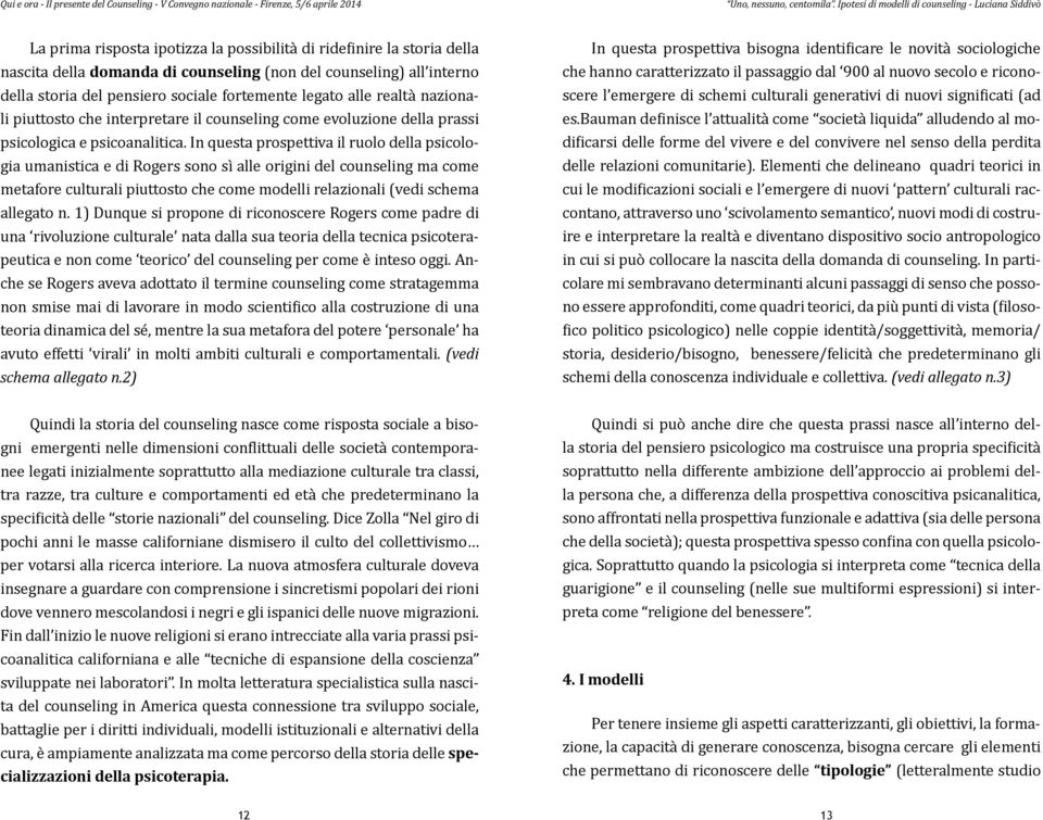 storia del pensiero sociale fortemente legato alle realtà nazionali piuttosto che interpretare il counseling come evoluzione della prassi psicologica e psicoanalitica.