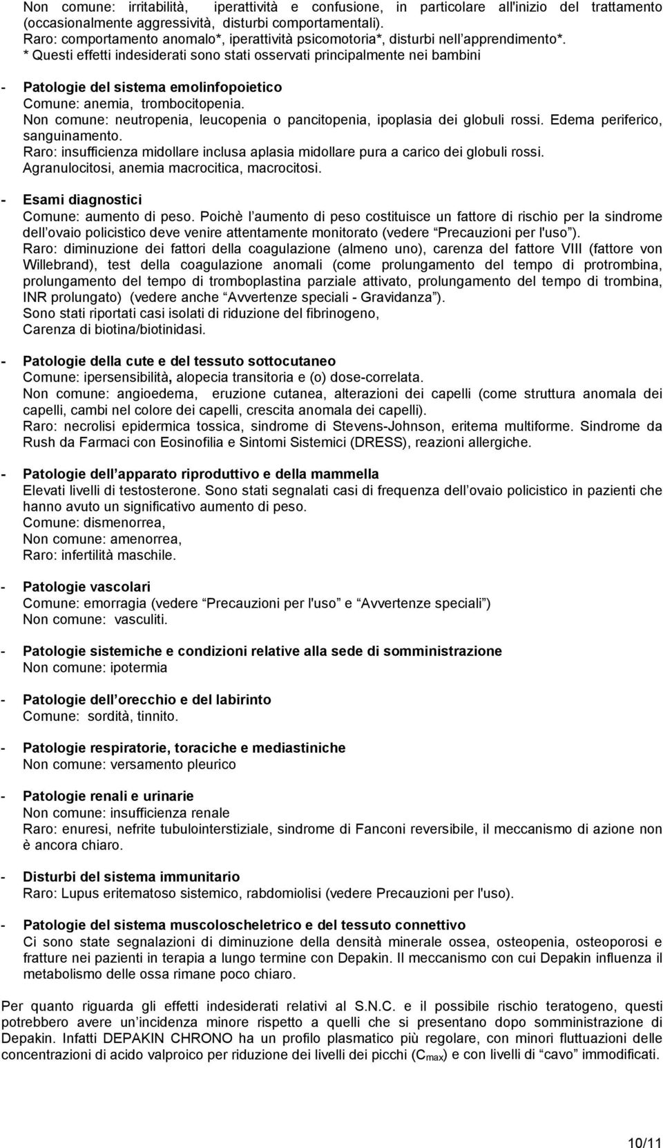 * Questi effetti indesiderati sono stati osservati principalmente nei bambini - Patologie del sistema emolinfopoietico Comune: anemia, trombocitopenia.