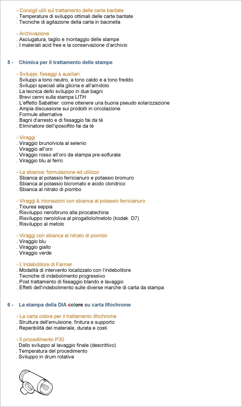 Sviluppi a tono neutro, a tono caldo e a tono freddo. Sviluppi speciali alla glicina e all amidolo. La tecnica dello sviluppo in due bagni. Brevi cenni sulla stampa LITH.