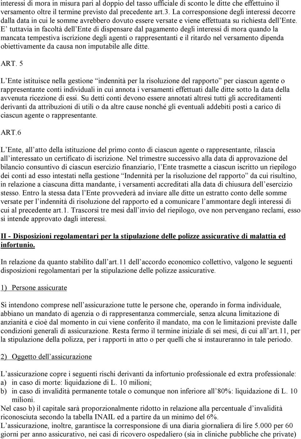 E tuttavia in facoltà dell Ente di dispensare dal pagamento degli interessi di mora quando la mancata tempestiva iscrizione degli agenti o rappresentanti e il ritardo nel versamento dipenda