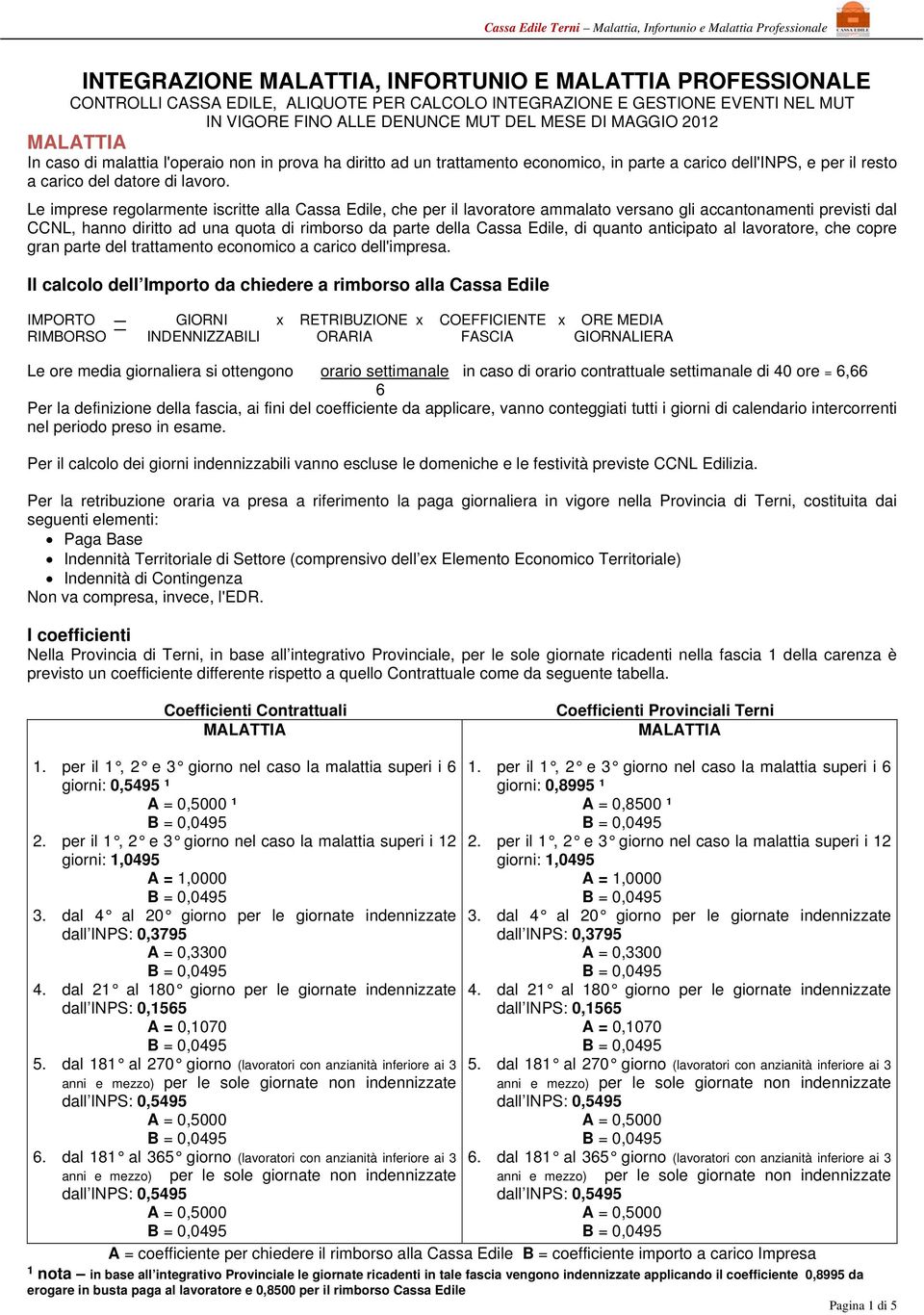 Le imprese regolarmente iscritte alla Cassa Edile, che per il lavoratore ammalato versano gli accantonamenti previsti dal CCNL, hanno diritto ad una quota di rimborso da parte della Cassa Edile, di