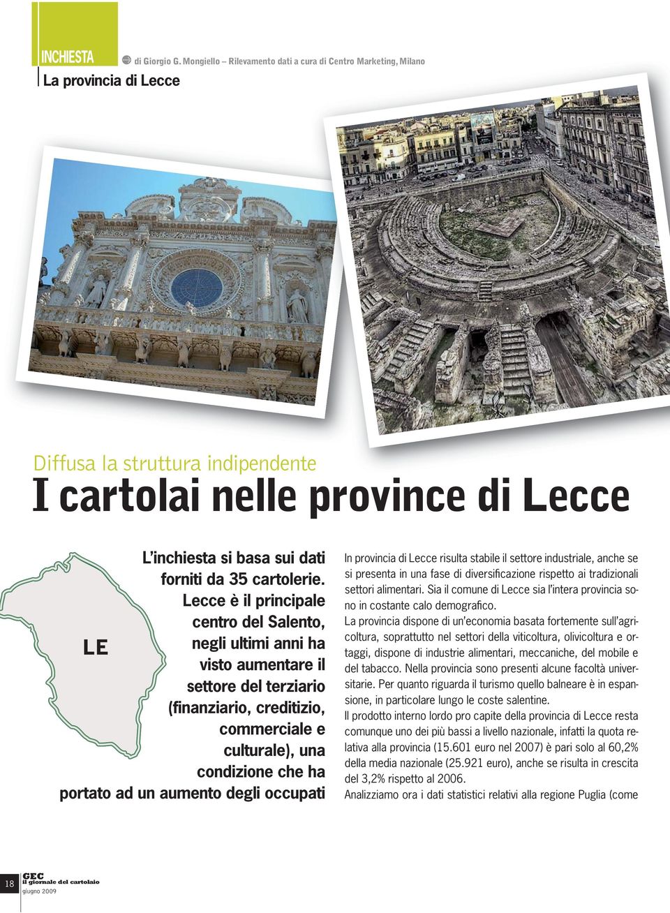 Lecce è il principale centro del Salento, negli ultimi anni ha visto aumentare il settore del terziario (finanziario, creditizio, commerciale e culturale), una condizione che ha portato ad un aumento
