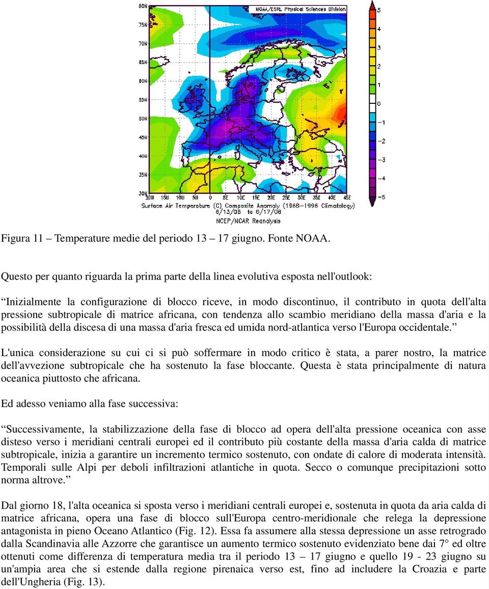 subtropicale di matrice africana, con tendenza allo scambio meridiano della massa d'aria e la possibilità della discesa di una massa d'aria fresca ed umida nord-atlantica verso l'europa occidentale.