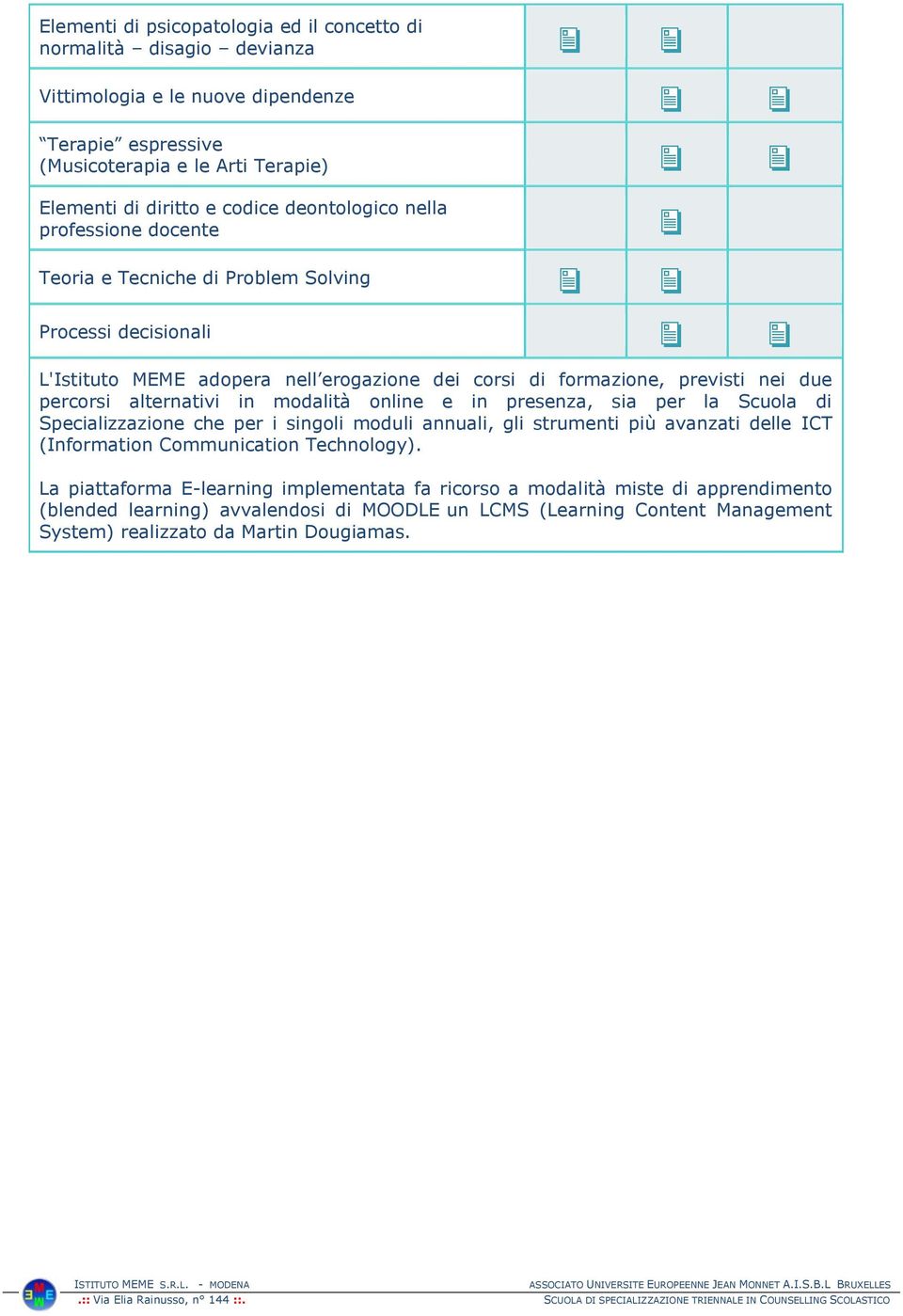 alternativi in modalità online e in presenza, sia per la Scuola di Specializzazione che per i singoli moduli annuali, gli strumenti più avanzati delle ICT (Information Communication Technology).