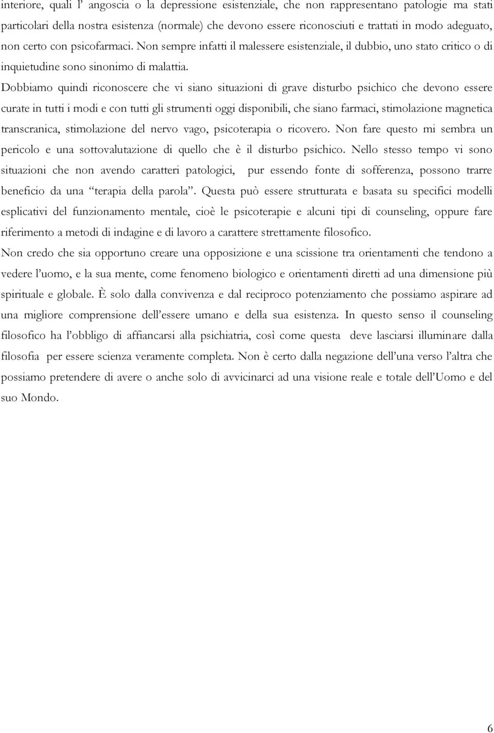 Dobbiamo quindi riconoscere che vi siano situazioni di grave disturbo psichico che devono essere curate in tutti i modi e con tutti gli strumenti oggi disponibili, che siano farmaci, stimolazione