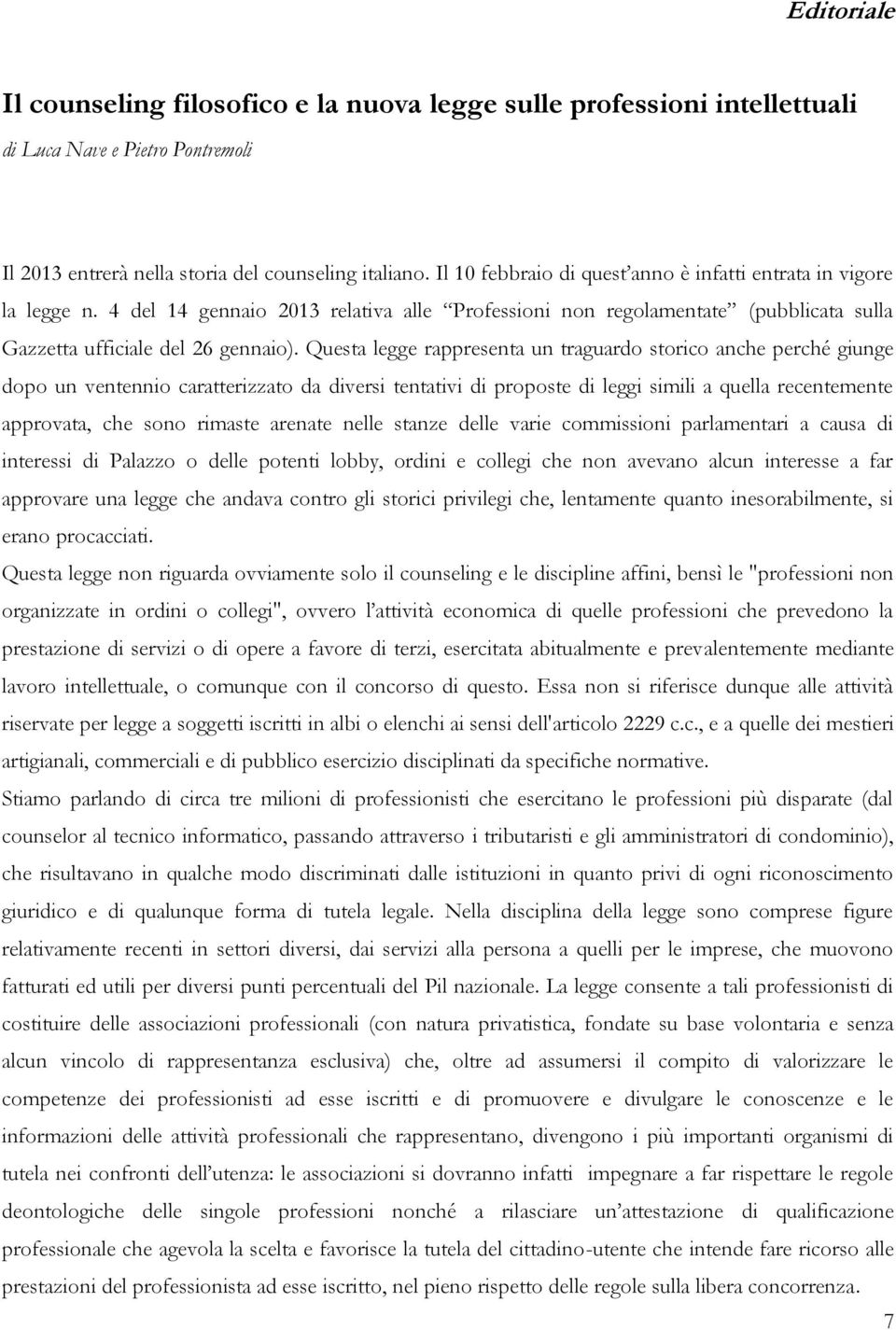 Questa legge rappresenta un traguardo storico anche perché giunge dopo un ventennio caratterizzato da diversi tentativi di proposte di leggi simili a quella recentemente approvata, che sono rimaste