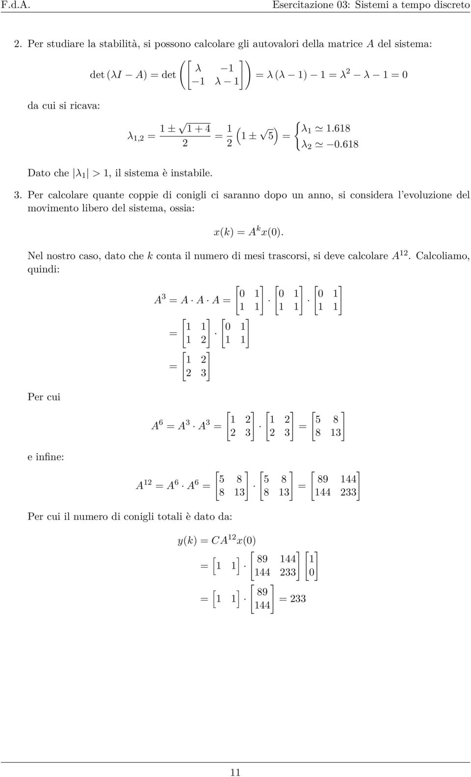 Per calcolare quante coppie di conigli ci saranno dopo un anno, si considera l evoluzione del movimento libero del sistema, ossia: x(k) = A k x(0).