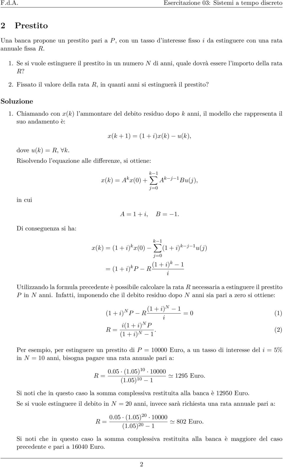 Chiamando con x(k) l ammontare del debito residuo dopo k anni, il modello che rappresenta il suo andamento è: dove u(k) = R, k.