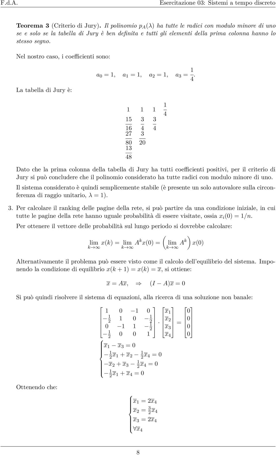 Nel nostro caso, i coefficienti sono: La tabella di Jury è: a 0 =, a =, a =, a 3 = 4.