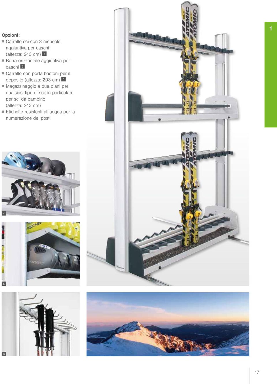 203 cm) 6 Magazzinaggio a due piani per qualsiasi tipo di sci; in particolare per sci da