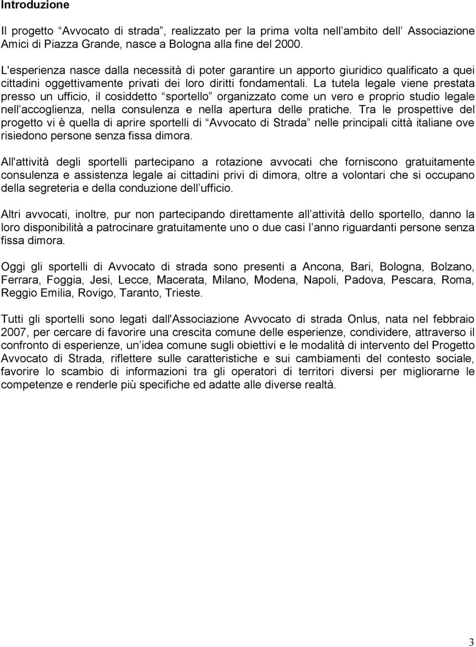 La tutela legale viene prestata presso un ufficio, il cosiddetto sportello organizzato come un vero e proprio studio legale nell accoglienza, nella consulenza e nella apertura delle pratiche.