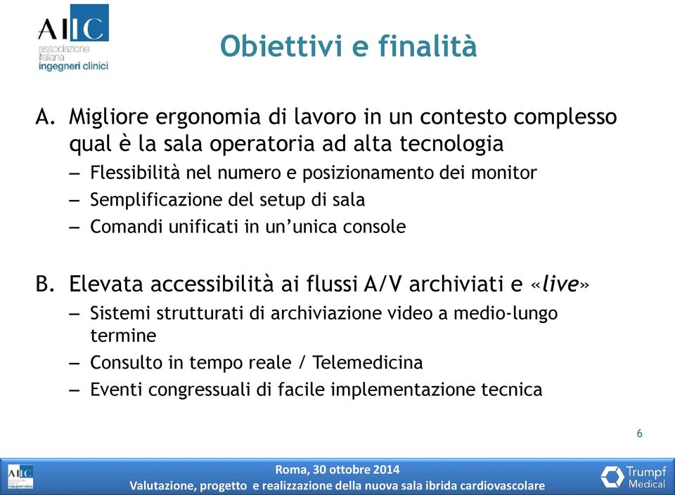 numero e posizionamento dei monitor Semplificazione del setup di sala Comandi unificati in un unica console B.